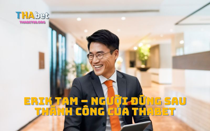 Erik Tam là CEO đã mang đến nhiều thành công dành cho thương hiệu Thabet