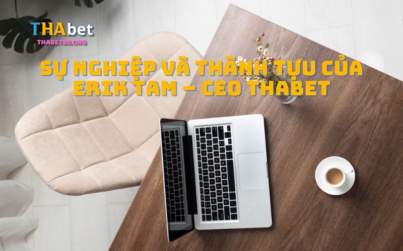 Thành tựu xuất sắc mà Erik Tam mang đến cho thương hiệu Thabet