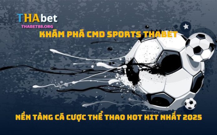 CMD Sports Thabet là gì? Khám phá nền tảng cá cược thể thao hot hit nhất 2025