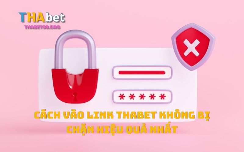 Hướng dẫn anh em cách vào link Thabet không bị chặn