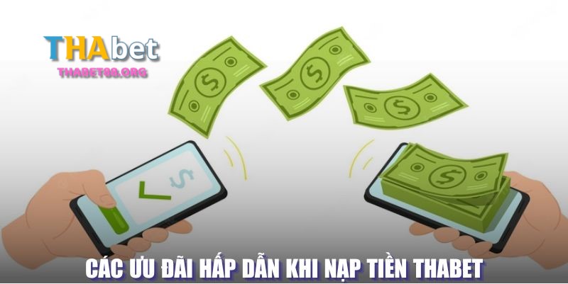 Các ưu đãi đặc biệt khi nạp tiền THAbet